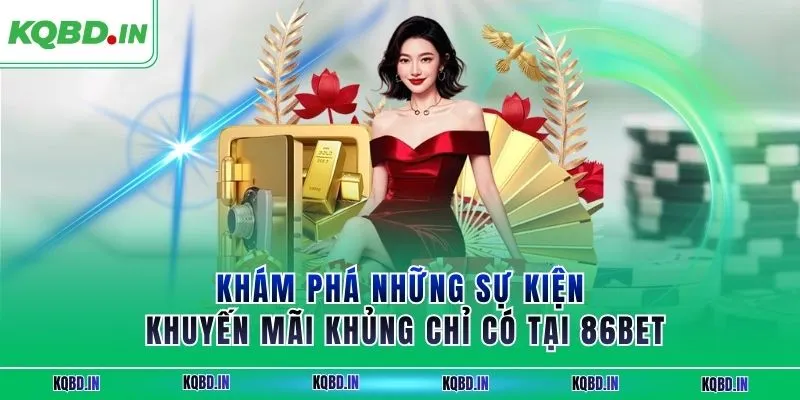 Khám phá những sự kiện khuyến mãi khủng chỉ có tại 86BET
