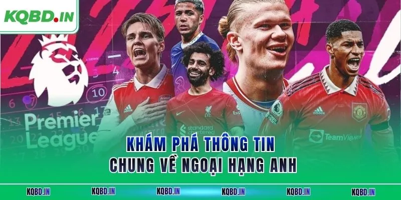 Khám phá thông tin chung về ngoại hạng Anh