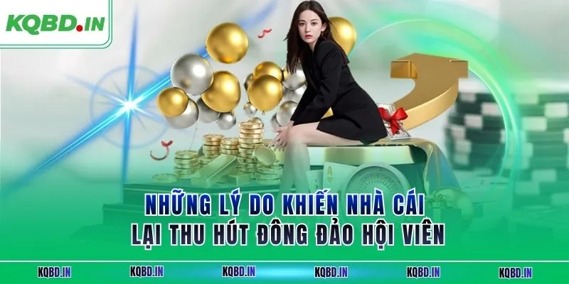 Những lý do khiến nhà cái lại thu hút đông đảo hội viên
